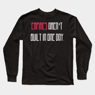 Empires are'nt build in one day Long Sleeve T-Shirt